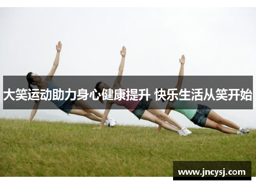 大笑运动助力身心健康提升 快乐生活从笑开始