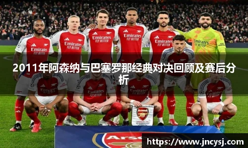 2011年阿森纳与巴塞罗那经典对决回顾及赛后分析