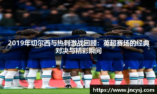 2019年切尔西与热刺激战回顾：英超赛场的经典对决与精彩瞬间