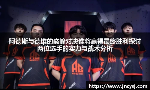 阿德斯与德维的巅峰对决谁将赢得最终胜利探讨两位选手的实力与战术分析