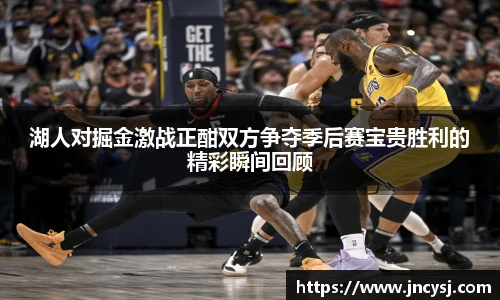 湖人对掘金激战正酣双方争夺季后赛宝贵胜利的精彩瞬间回顾